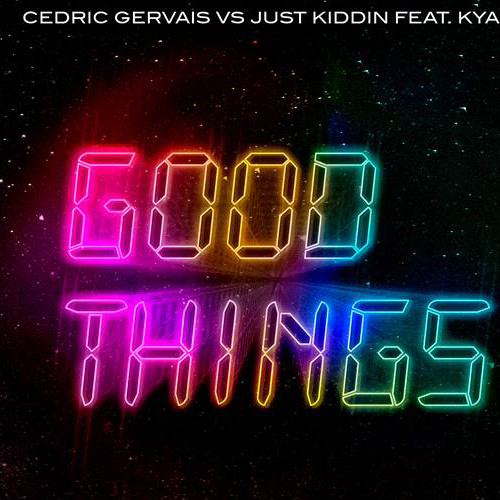 Cedric Gervais vs. Just Kiddin feat. Kyan - Good Things